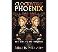 Clockwork Phoenix: Tales Of Beauty And Strangeness