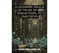 Clockwork Souls: Tales of Industrial AI Dystopia