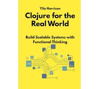 Clojure for the Real World: Build Scalable Systems with Functional Thinking