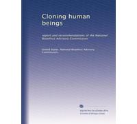 Cloning human beings: report and recommendations o