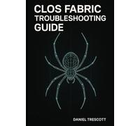 CLOS FABRIC TROUBLESHOOTING GUIDE: Diagnose and Resolve BGP, EVPN-VXLAN, ECMP, and Performance Problems in Spine-Leaf Fabrics. Step-by-Step Solutions with Real Production Troubleshooting Scenarios