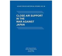 Close Air Support In The War Against Japan (Us Air Forces Historical Studies