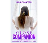 Close Companion: Drawing Nearer To Jesus Amid Life's Journeys & Trials