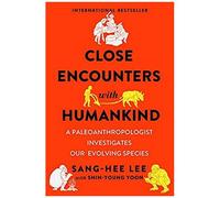 Close Encounters With Humankind: A Paleoanthropologist Investigates Our Evolving Species