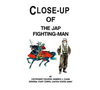 CLOSE-UP OF THE JAP FIGHTING-MAN: LECTURE DELIVERED AT THE COMMAND AND GENERAL STAFF SCHOOL FORT LEAVENWORTH, KANSAS OCTOBER, 1942