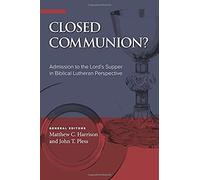 Closed Communion? Admission To The Lord's Supper In Biblical Lutheran Perspective