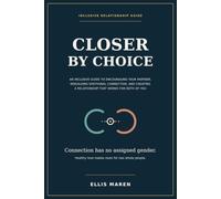 Closer by Choice: An Inclusive Guide to Encouraging Your Partner, Rebuilding Emotional Connection, and Creating a Relationship That Works for Both of You
