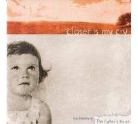 Closer Is My Cry - Live Worship At the Father's House
