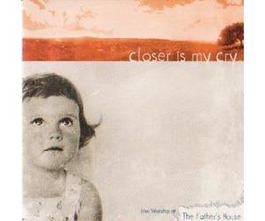 Closer Is My Cry - Live Worship At the Father's House