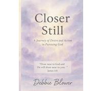 Closer Still: A Journey of Desire and Action in Pursuing God