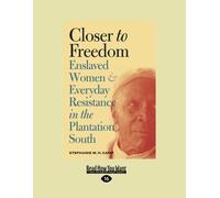 Closer to Freedom: Enslaved Women and Everyday Resistance in the Plantation South