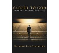 Closer To God: 8 Spiritual Disciplines To Draw Us Near