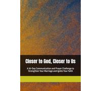 Closer to God, Closer to Us: A 30-Day Communication and Prayer Challenge to Strengthen Your Marriage and Ignite Your Faith