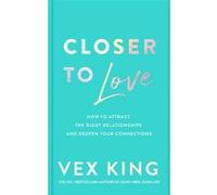 Closer to Love: How to Attract the Right Relationships and Deepen Your Connections