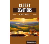 Closet Devotions: In Which the Principle Heads of Divinity are Meditated Upon and Prayed Over in Scripture Expressions