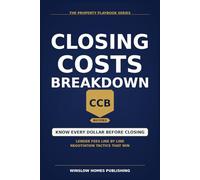 Closing Costs Breakdown, The Property Playbook Series: Step by Step from Application to Final Settlement, with Real Numbers, Lender Fees, and Negotiation Strategies for Home Buyers