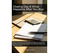 Closing Day & What Happens After You Buy: What to Expect at the Closing Table and How to Protect Your Home, Credit, and Money After the Keys Are Yours