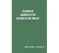 Closing In: Marines in the Seizure of Iwo Jima