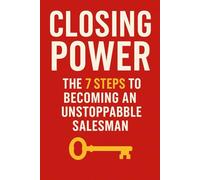 Closing Power: The 7 Steps to Becoming an Unstoppable Salesman