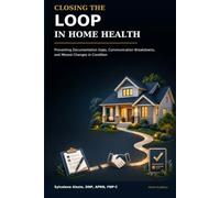 Closing the Loop in Home Health: Preventing Documentation Gaps, Communication Breakdowns, and Missed Changes in Condition