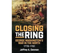 Closing the Ring: George Washington’s War in the North, 1778-1781