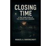 Closing Time: A True Crime Story of the Burger Chef Murders