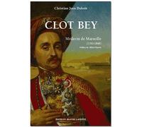 Clot Bey, médecin de Marseille, chirurgien du vice-roi d'Egypte - Christian Jean Dubois - Jeanne Laffitte - broché - Biographie