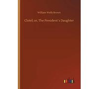 Clotel; Or, The President?S Daughter