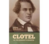 Clotel; Or, The President's Daughter