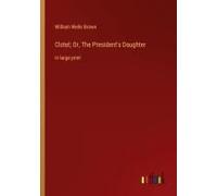 Clotel; Or, The President's Daughter