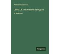 Clotel; Or, The President's Daughter: in large print