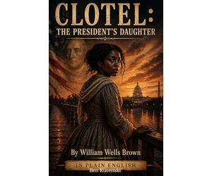 CLOTEL: THE PRESIDENT'S DAUGHTER By William Wells Brown In Plain English