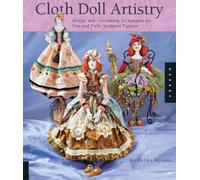 Cloth Doll Artistry: Design and Costuming Techniques for Flat and Fully Sculpted Figures
