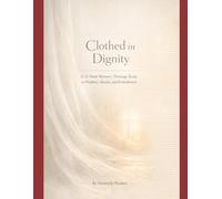 Clothed in Dignity: A 12-W hristian Workbook on Modesty, Identity, and Biblical Womanhood