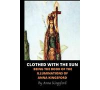 Clothed With the Sun: Being the Book of the Illuminations of Anna Kingsford