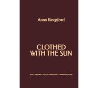 Clothed With the Sun: Being the Book of the Illuminations of Anna Kingsford
