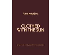 Clothed With the Sun: Being the Book of the Illuminations of Anna Kingsford