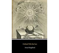 Clothed With the Sun (Illustrated): Being the Book of the Illuminations of Anna Kingsford