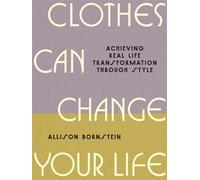 Clothes Can Change Your Life Achieving Real Life Transformation through Style - Allison Bornstein - Abrams Books - ebook (ePub) - Livre