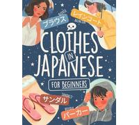 Clothes in Japanese for Beginners: Learn 80+ Vocabulary in Hiragana, Kanji & Katakana with Colorful Illustrations, No-Romaji Challenge, Sound Traps & Word-Swap Story!
