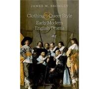 Clothing and Queer Style in Early Modern English Drama - Bromley James M. Associate Professor of English Miami University - Oxford University Press - Livr Bromley James M. Associate Professor of Engli