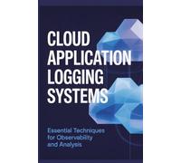 Cloud Application Logging Systems: Essential Techniques for Observability Troubleshooting and Analysis