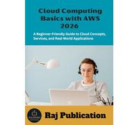 Cloud Computing Basics with AWS 2026 .: A Beginner-Friendly Guide to Cloud Concepts, Services, and Real-World Applications .