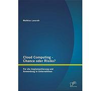Cloud Computing - Chance Oder Risiko? Für Die Implementierung Und Anwendung In Unternehmen