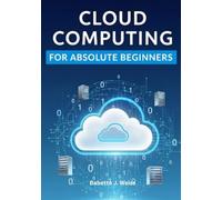 Cloud Computing for Absolute Beginners: Demystifying the Cloud: A No-Fluff Guide to Storing, Managing, and Securing Data Online