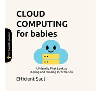 Cloud Computing for Babies (Tiny Thinkers Academy): A Friendly First Look at Storing and Sharing Information