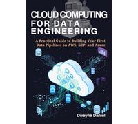 Cloud Computing for Data Engineering: A Practical Guide to Building Your First Data Pipelines on AWS, GCP, and Azure