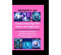Cloud Computing With Python For Beginners: A Comprehensive Guide To Building Scalable Cloud Applications Using Essential Frameworks (Tech And The Future Series)