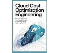 CLOUD COST OPTIMIZATION ENGINEERING: Resource Monitoring Workload Efficiency Automated Cloud Spending Control