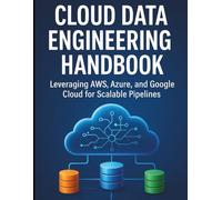 Cloud Data Engineering Handbook: Leveraging AWS, Azure, and Google Cloud for Scalable Pipelines